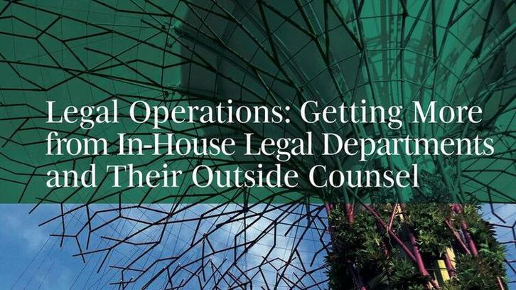 Legal Operations: Getting More from In-House Legal Departments and Their Outside Counsel